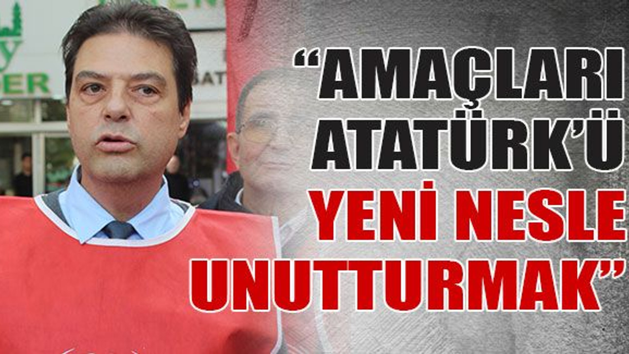 Olguntürk: Atatürk’ü yeni nesle unutturmak amacıyla hazırlanmış