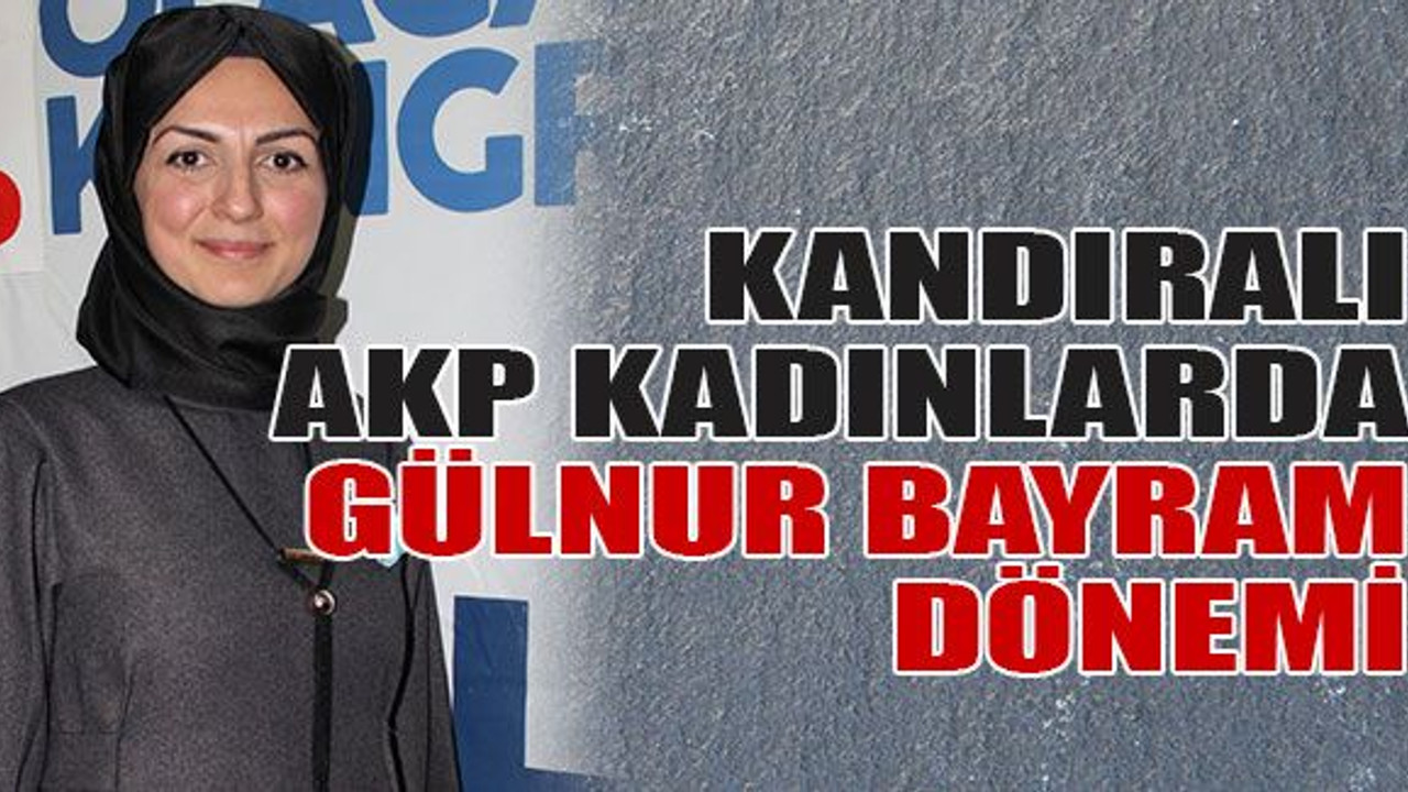 Kandıralı AKP kadınlarda Gülnur Bayram dönemi