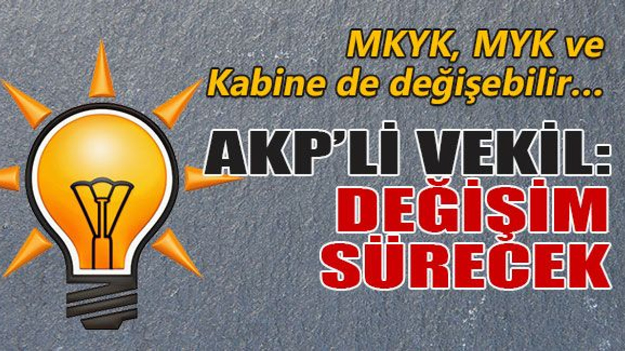 AKP'li vekil: Değişim sürecek