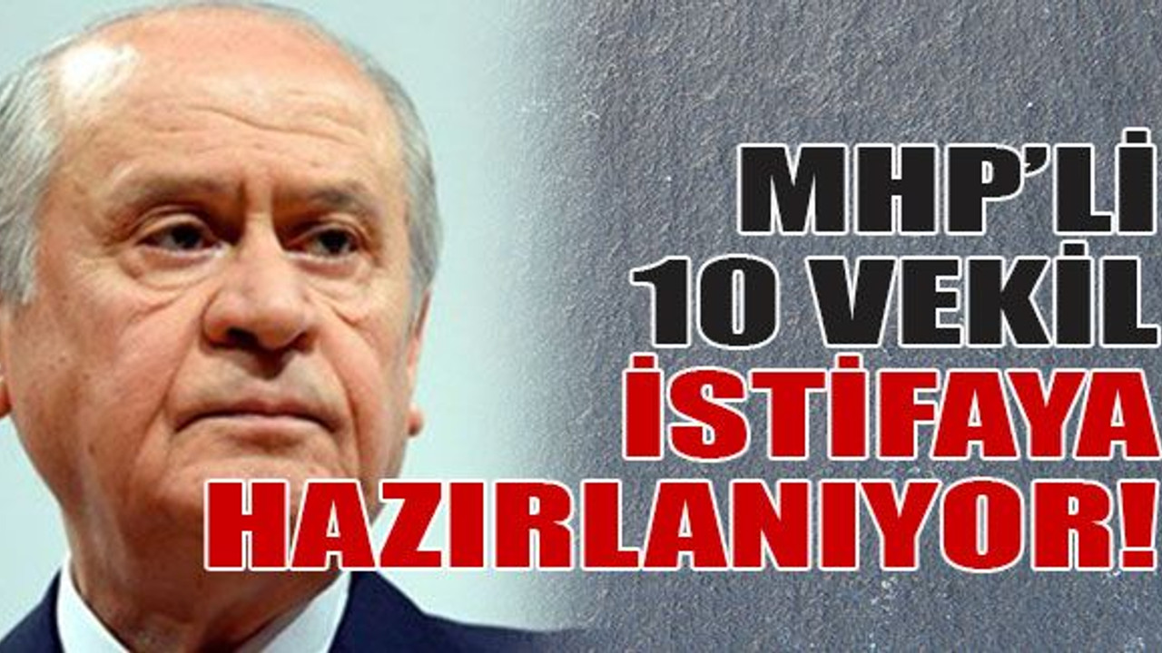 MHP’li 10 vekil istifaya hazırlanıyor!
