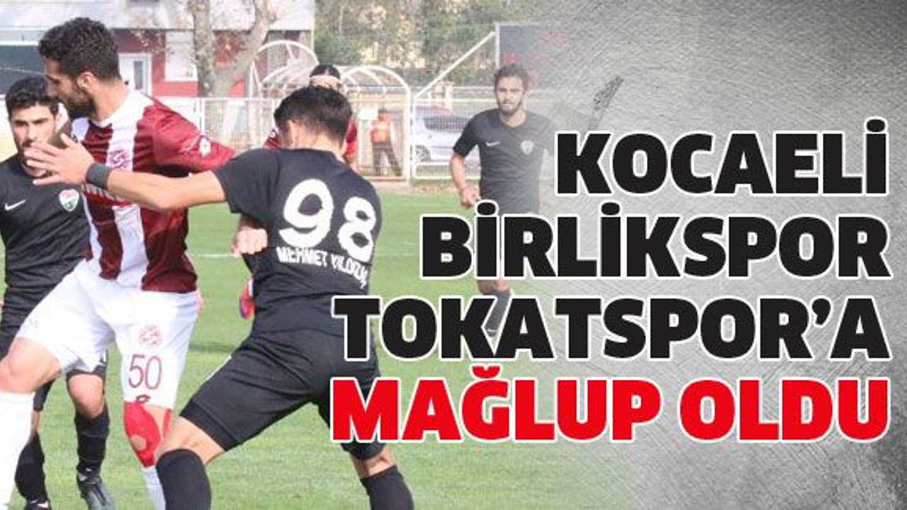 Kocaeli Birlikspor Tokatspor’a mağlup oldu