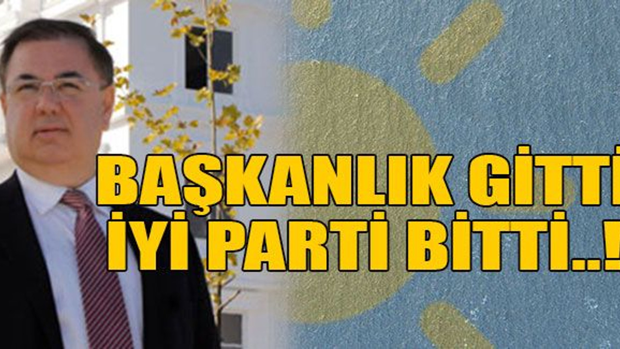 Başkanlık gitti İyi Parti bitti..!