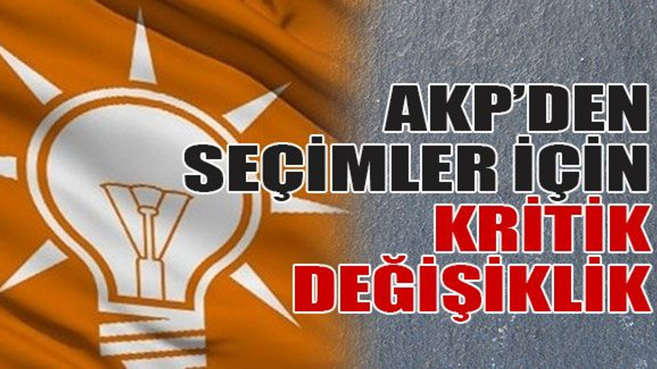 AKP’den seçimler için kritik değişiklik