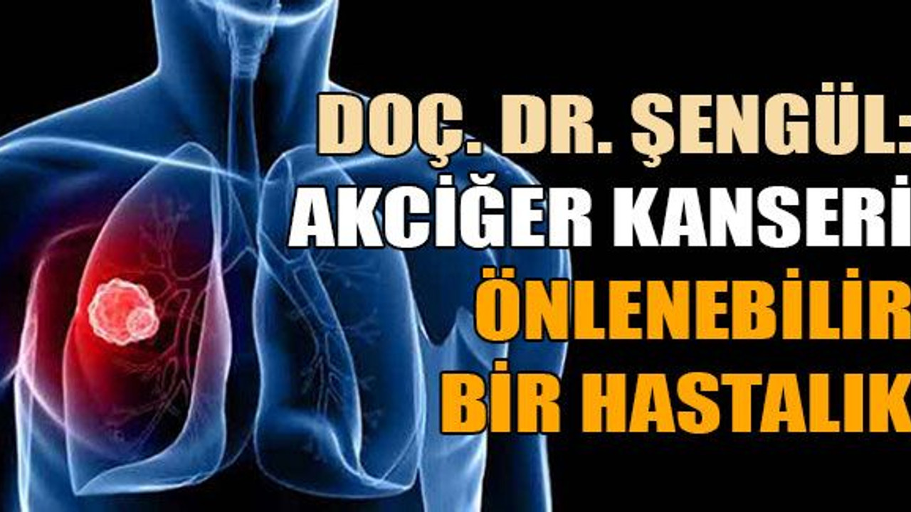 Şengül: Akciğer kanseri önlenebilir bir hastalık
