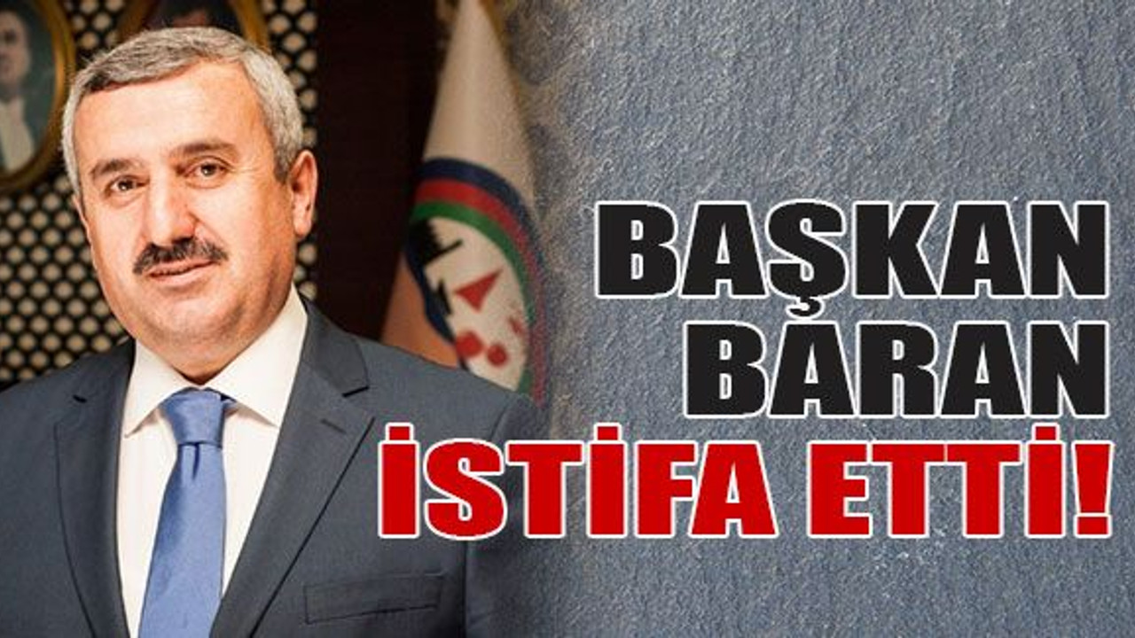 Başkan Baran istifa etti!
