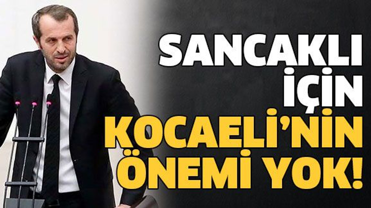 Sancaklı için Kocaeli’nin önemi yok!