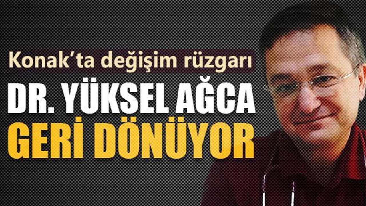 Konak’ta değişim rüzgarı, Dr. Yüksel Ağca geri dönüyor!