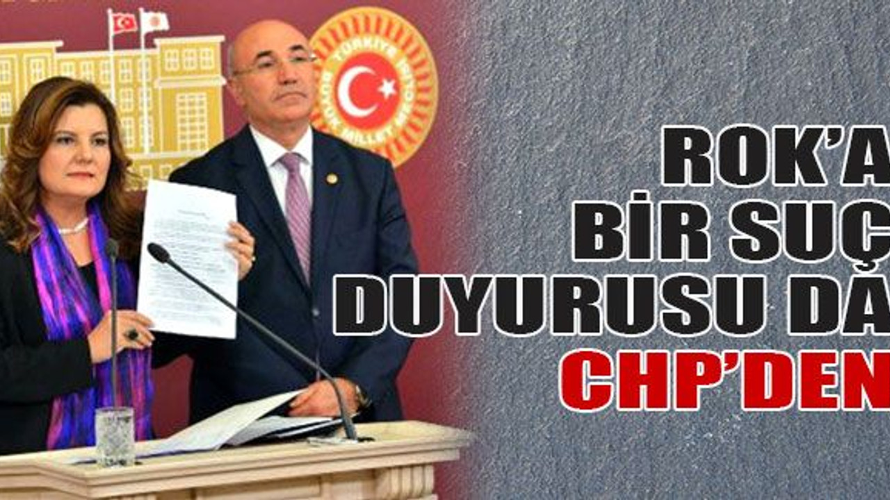 ROK’a bir suç duyurusu da CHP’den