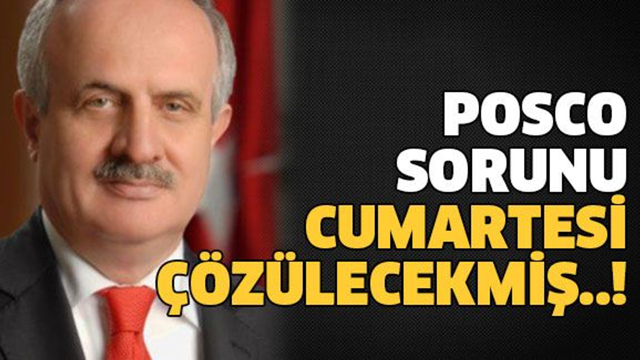 Posco sorunu cumartesi çözülecekmiş..!