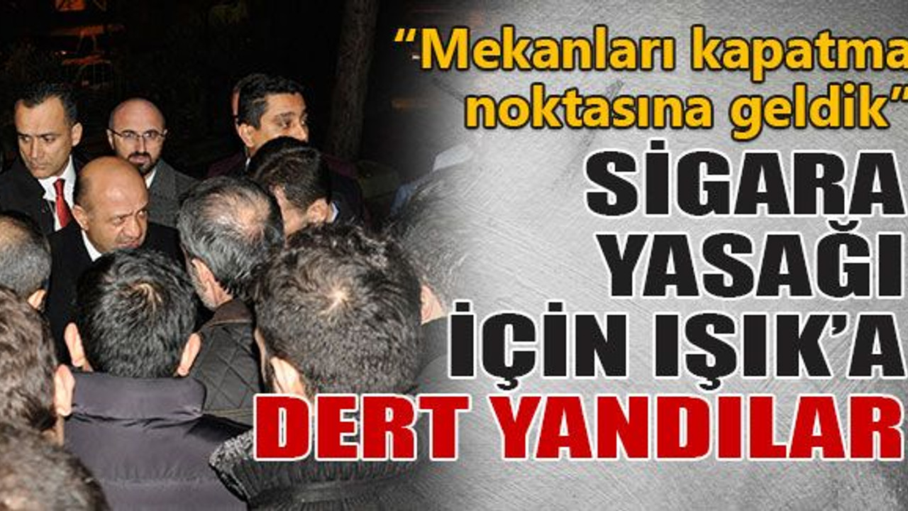 Sigara yasağı için Işık’a dert yandılar