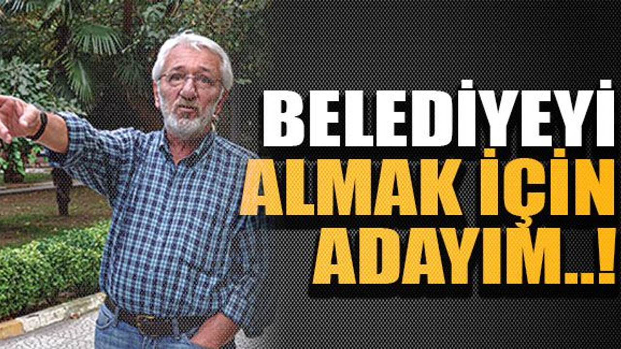 Belediyeyi almak için adayım..!