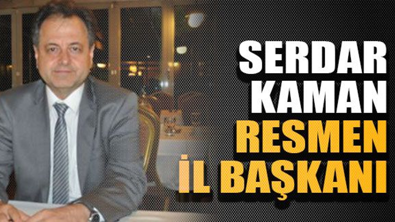 Serdar Kaman resmen il başkanı