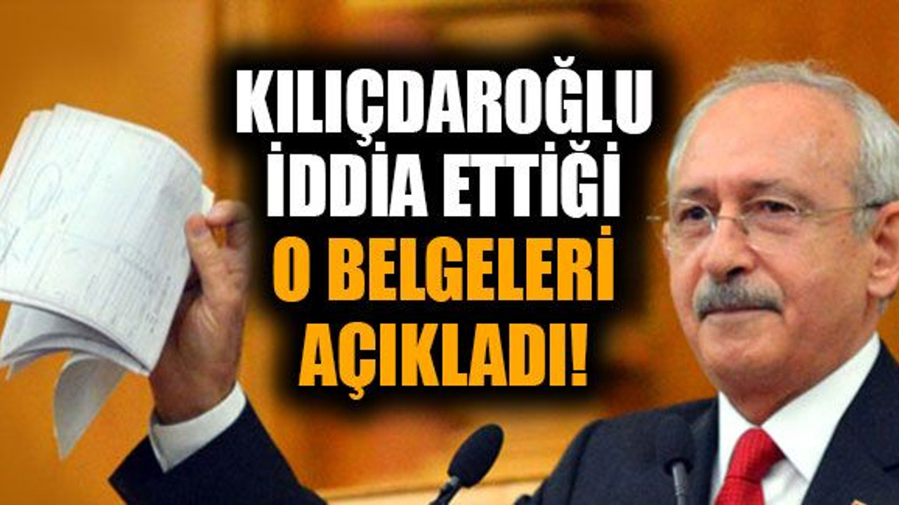 Kılıçdaroğlu, iddia ettiği o belgeleri açıkladı!