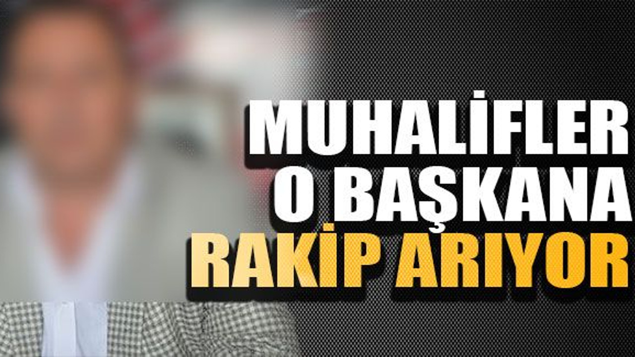 Muhalifler o başkana rakip arıyor