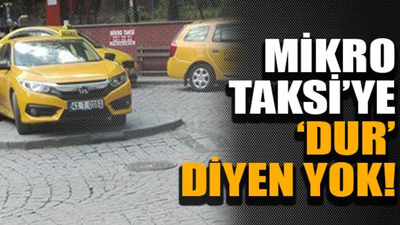 Mikro Taksi’ye ‘dur’ diyen yok!