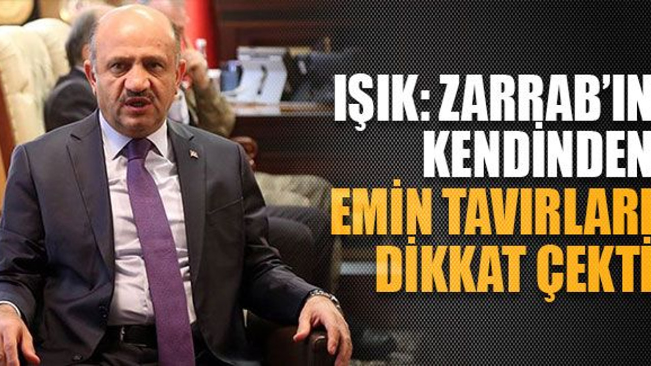 Işık: Zarrab’ın kendinden emin tavırları dikkat çekti