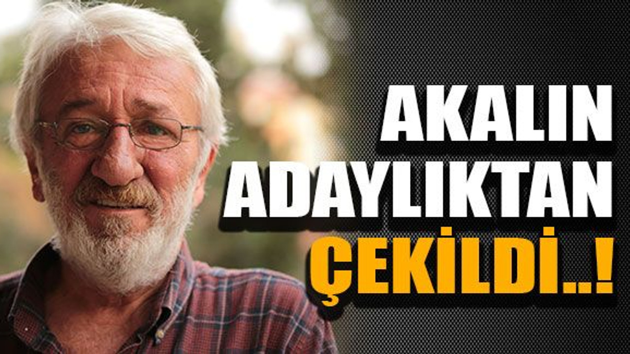 Akalın adaylıktan çekildi..!