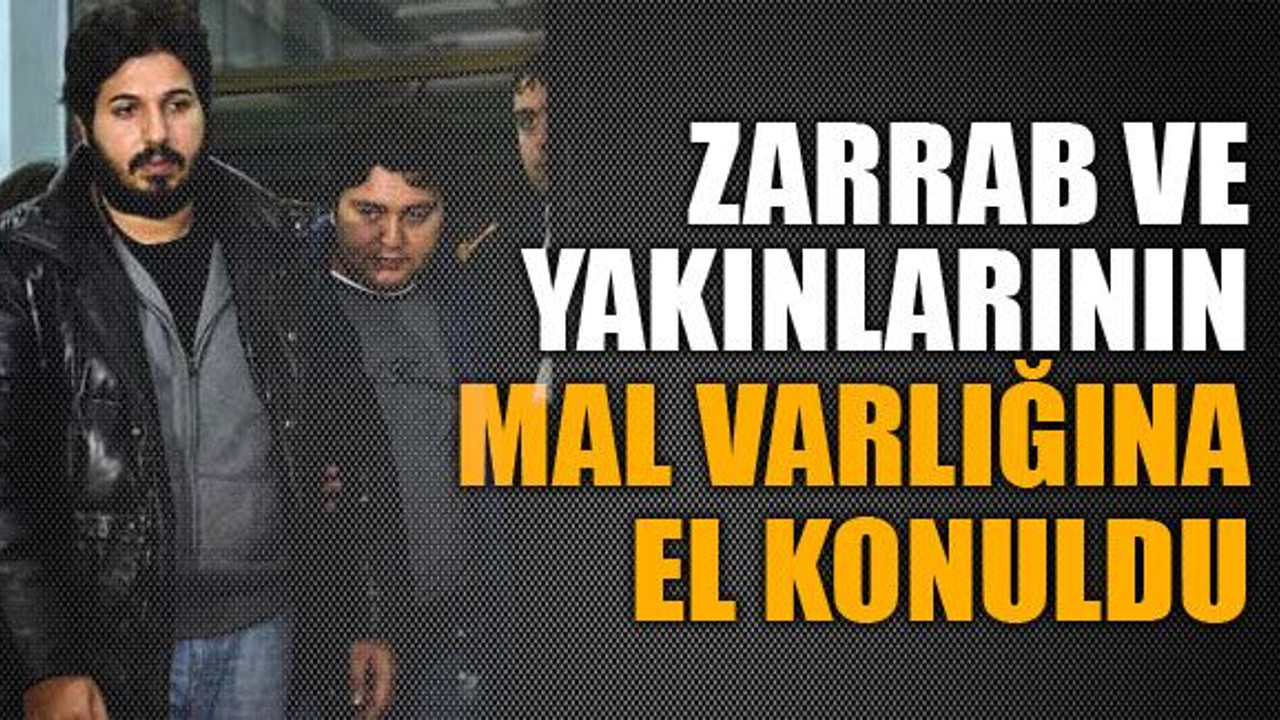 Zarrab ve yakınlarının mal varlığına el konuldu