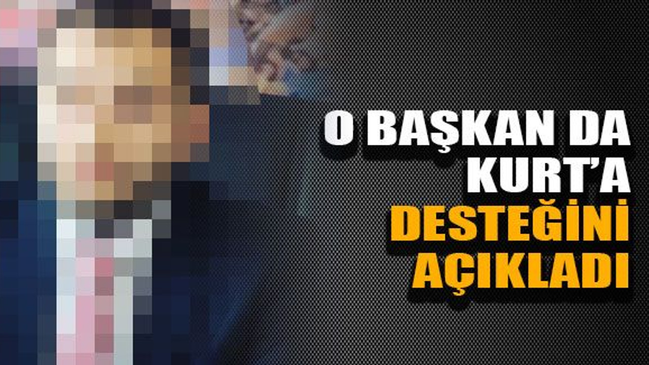 O başkan da Kurt’a desteğini açıkladı