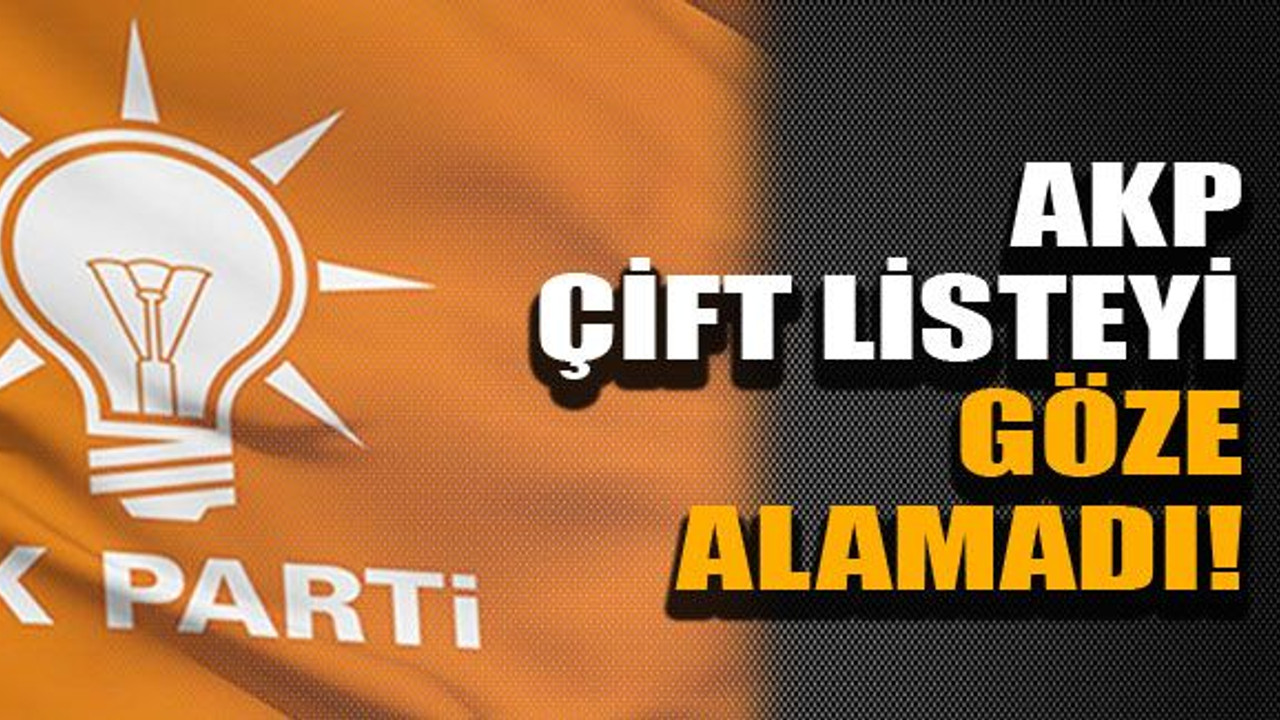 AKP çift listeyi göze alamadı