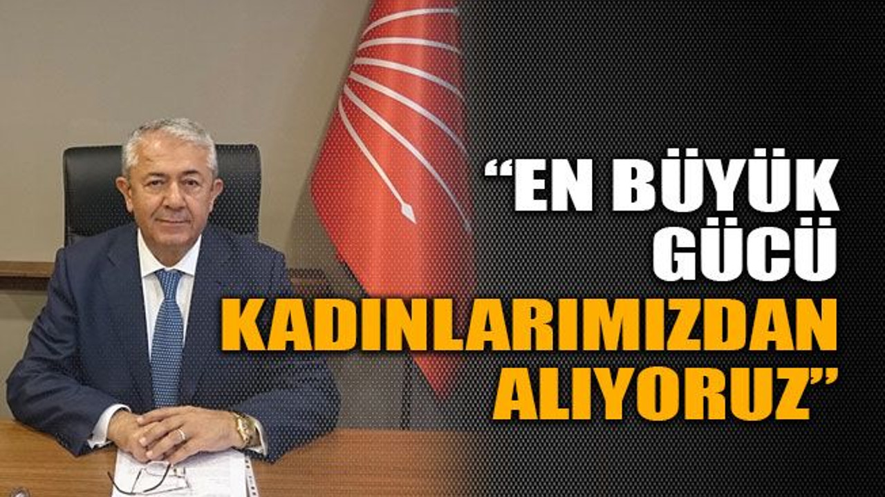 “En büyük gücü kadınlarımızdan alıyoruz”
