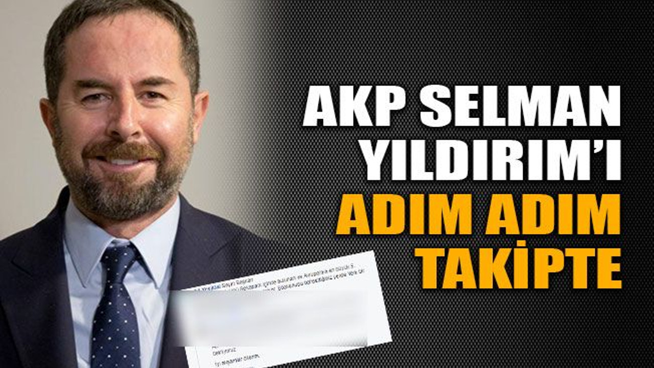 AKP Selman Yıldırım’ı adım adım takipte
