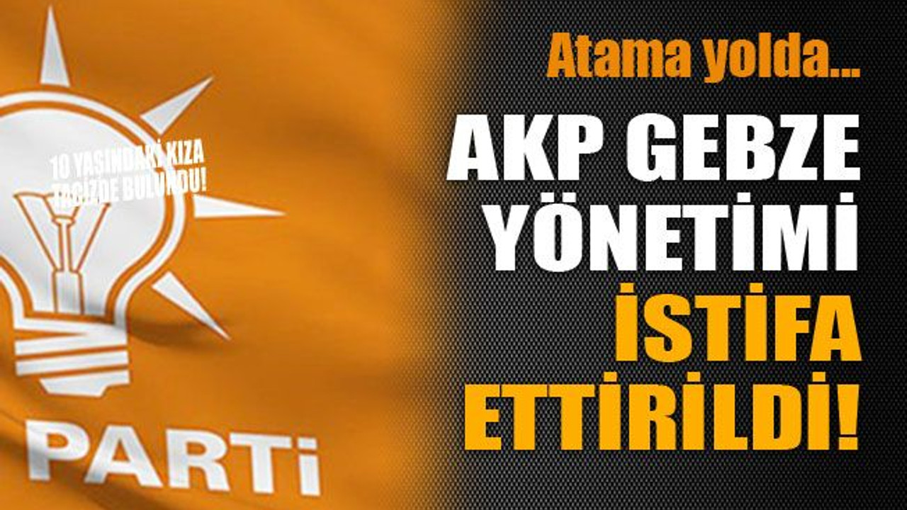 AKP Gebze yönetimi istifa ettirildi..!