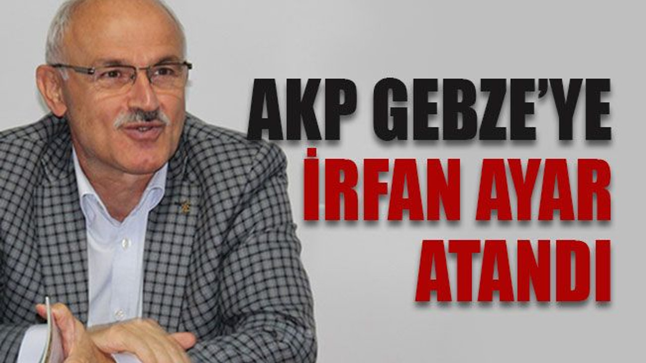 AKP Gebze'ye İrfan Ayar atandı