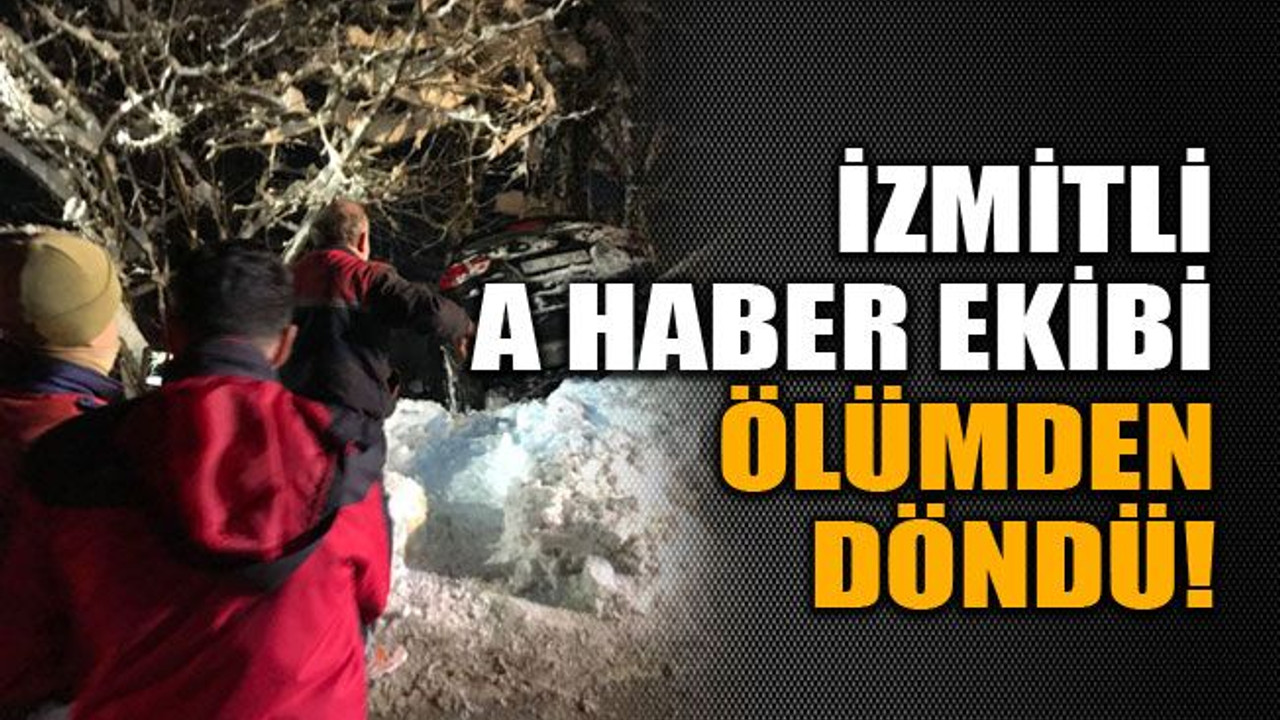 İzmitli A Haber ekibi ölümden döndü!