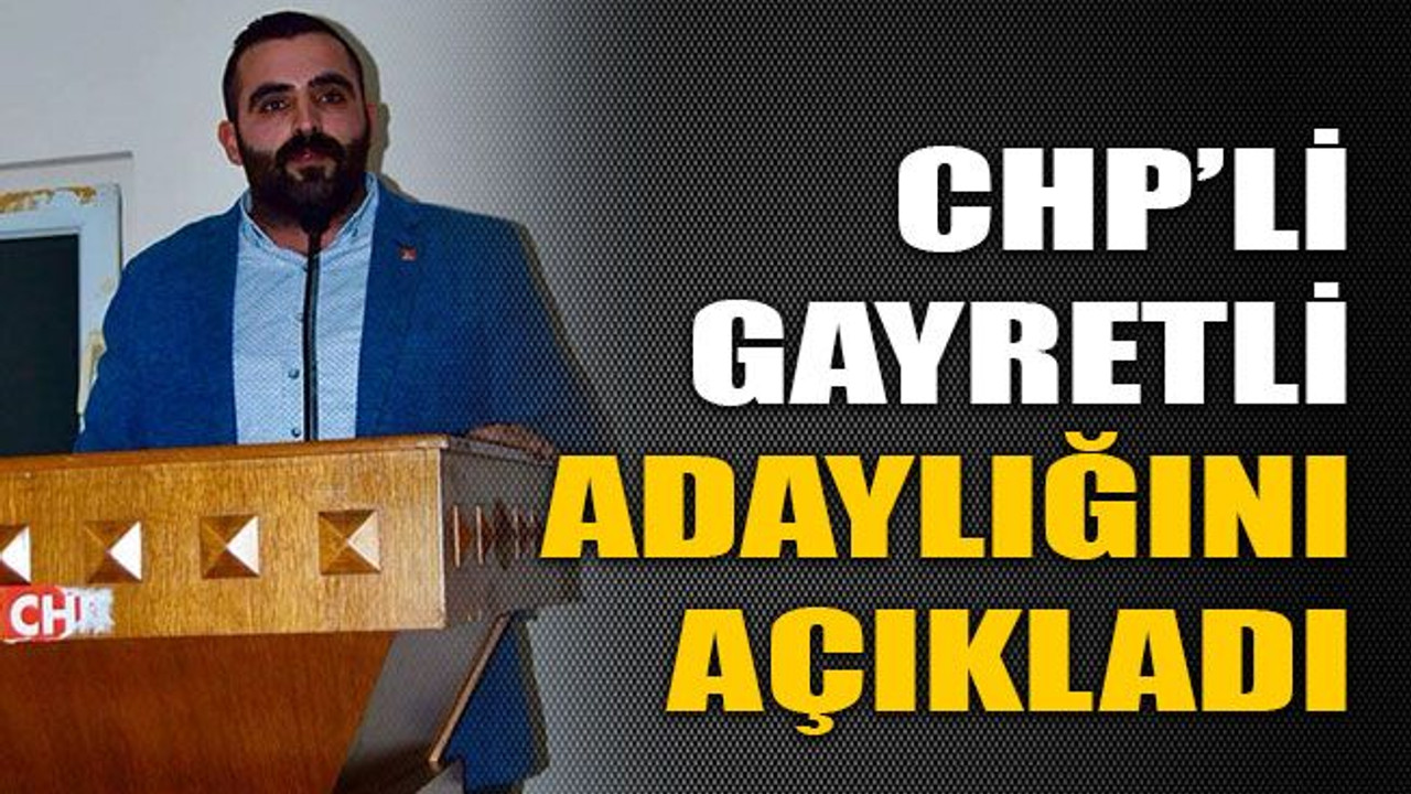 CHP’li Gayretli adaylığını açıkladı