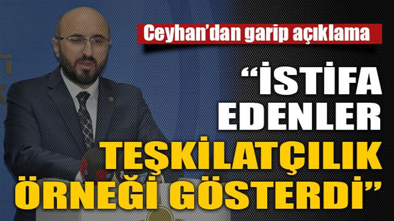 “İstifa edenler teşkilatçılık örneği gösterdi”
