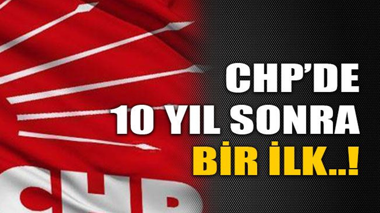 CHP’de 10 yıl sonra bir ilk..!