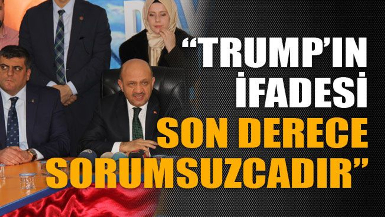 “Trump’ın ifadesi son derece sorumsuzcadır”