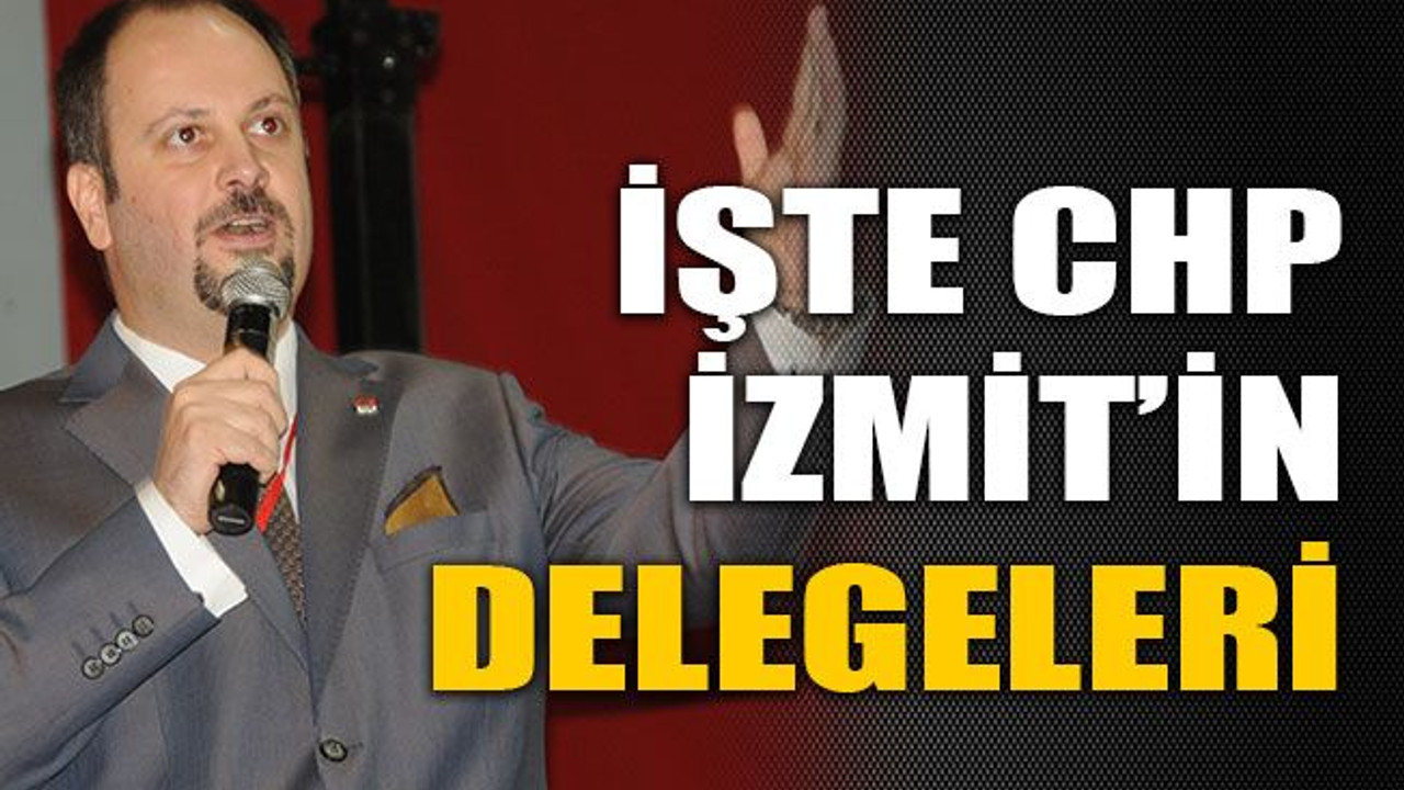 İşte CHP İzmit’in delegeleri