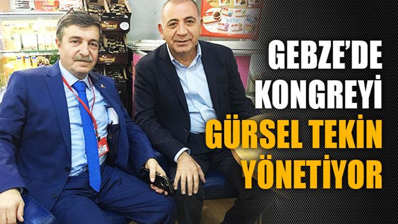 Gebze'de kongreyi Gürsel Tekin yönetiyor