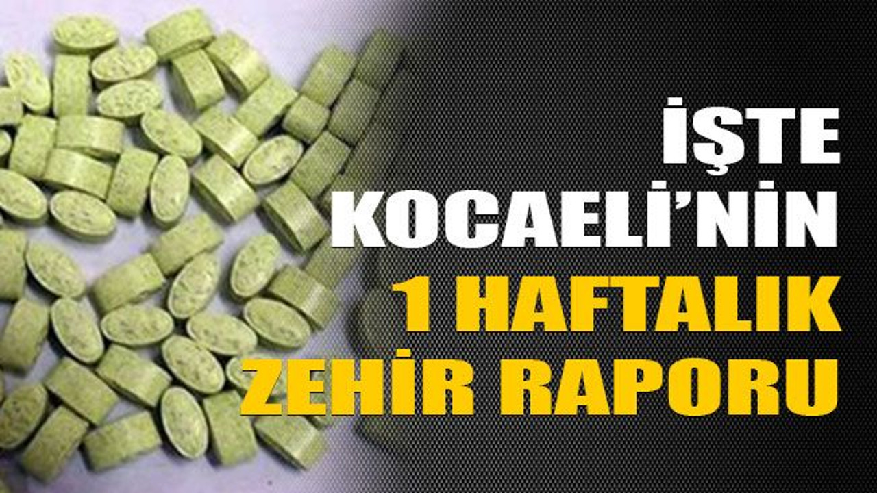 İşte Kocaeli’nin 1 haftalık zehir raporu