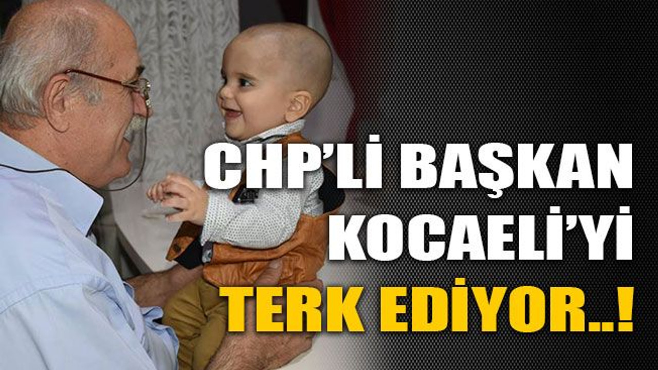 CHP’li başkan Kocaeli’yi terk ediyor..!