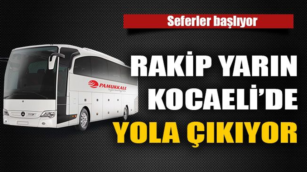 Rakip yarın Kocaeli’de yola çıkıyor