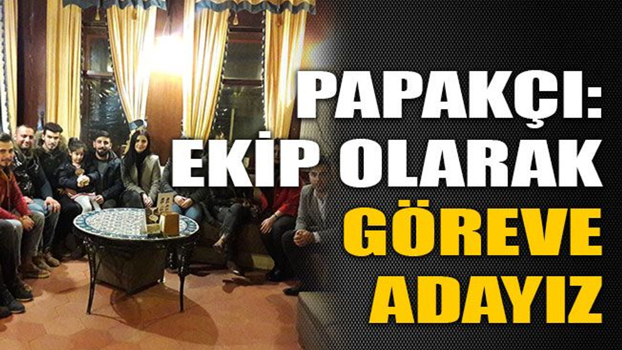 Papakçı: Ekip olarak göreve adayız