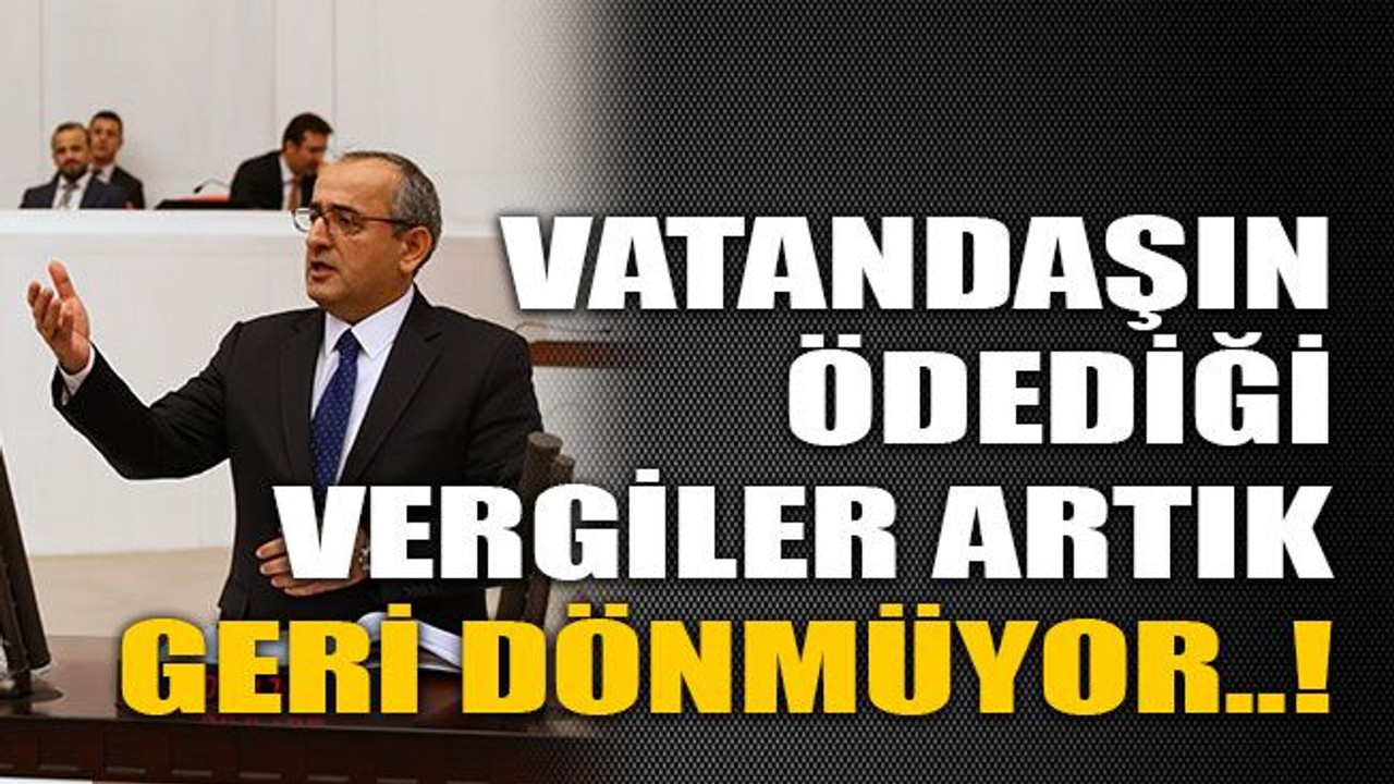 Vatandaşın ödediği vergiler artık geri dönmüyor..!
