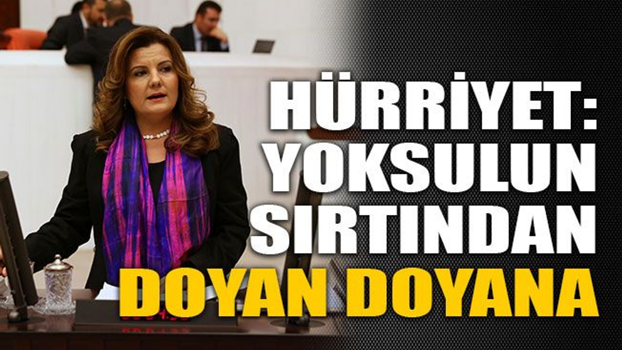 Hürriyet: Yoksulun sırtından doyan doyana