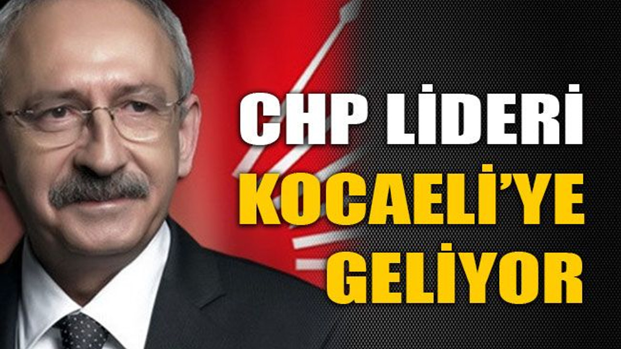 CHP Lideri Kocaeli’ye geliyor