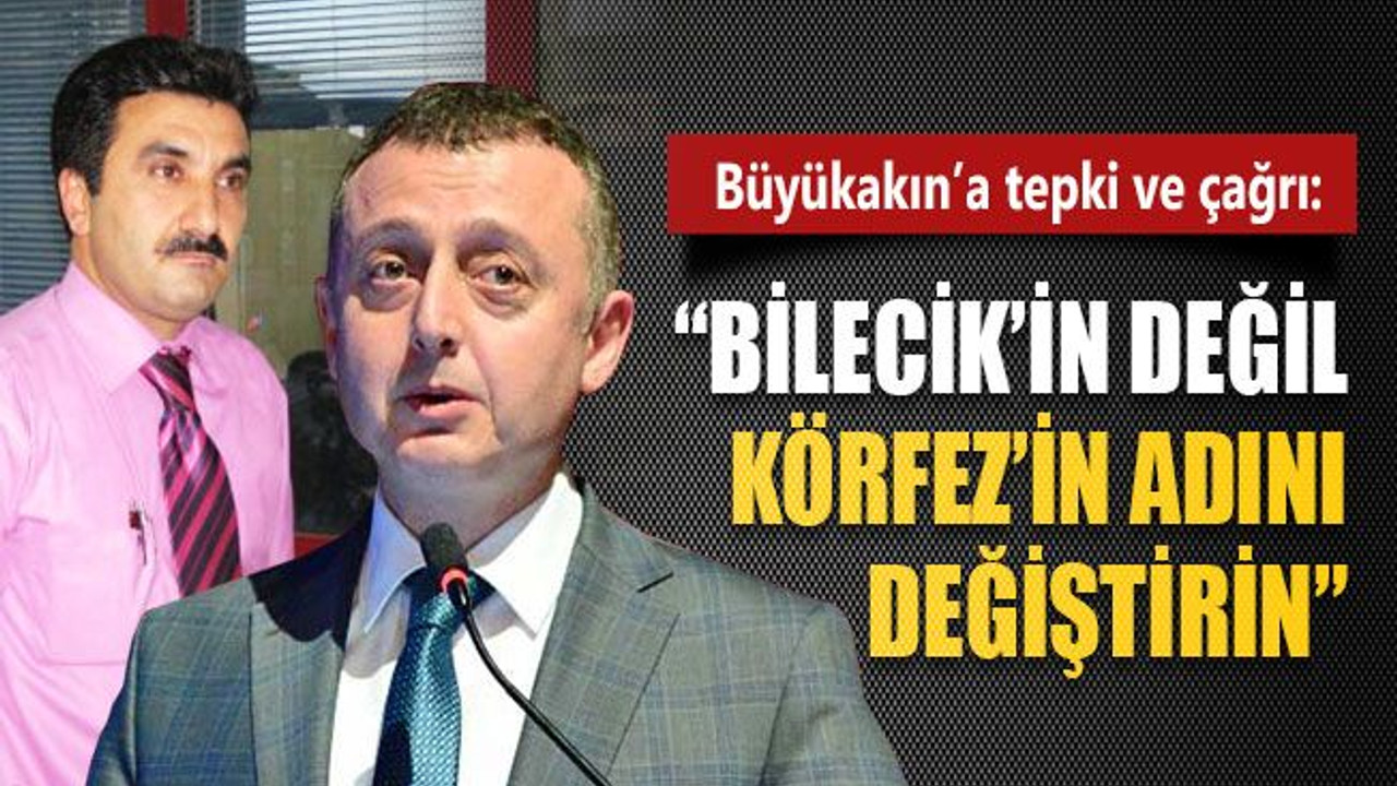 Sert tepki: “Bilecik’in değil, Körfez’in adını değiştirin”