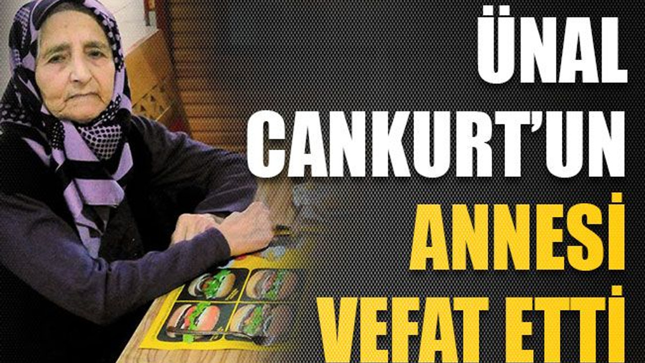 Ünal Cankurt’un annesi vefat etti
