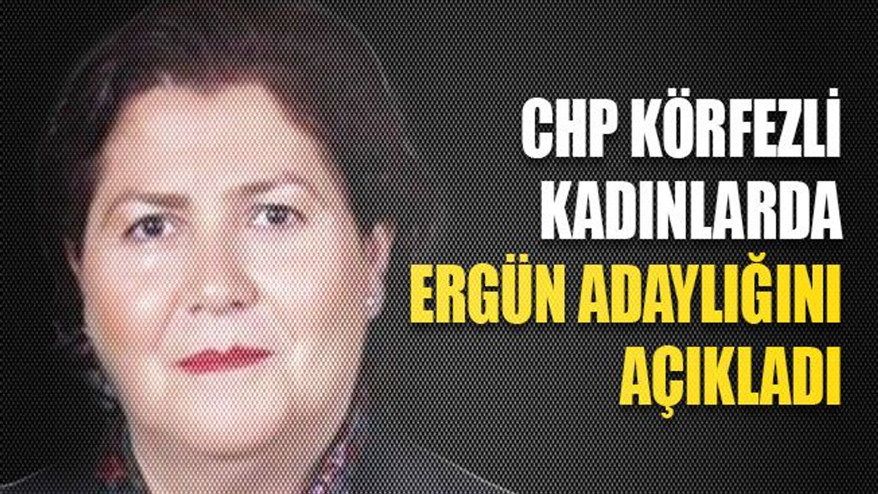 CHP Körfezli kadınlarda Ergün adaylığını açıkladı