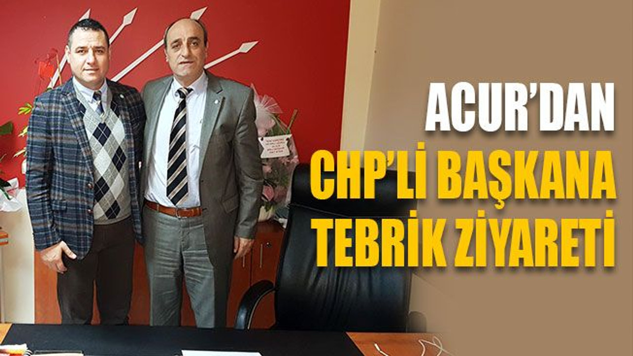 Nusret Acur’dan CHP’li başkana tebrik ziyareti