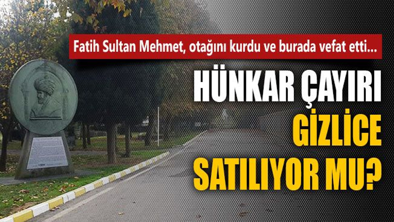 Fatih'in otağı Hünkar Çayırı'nın satışı tekrar gündemde!