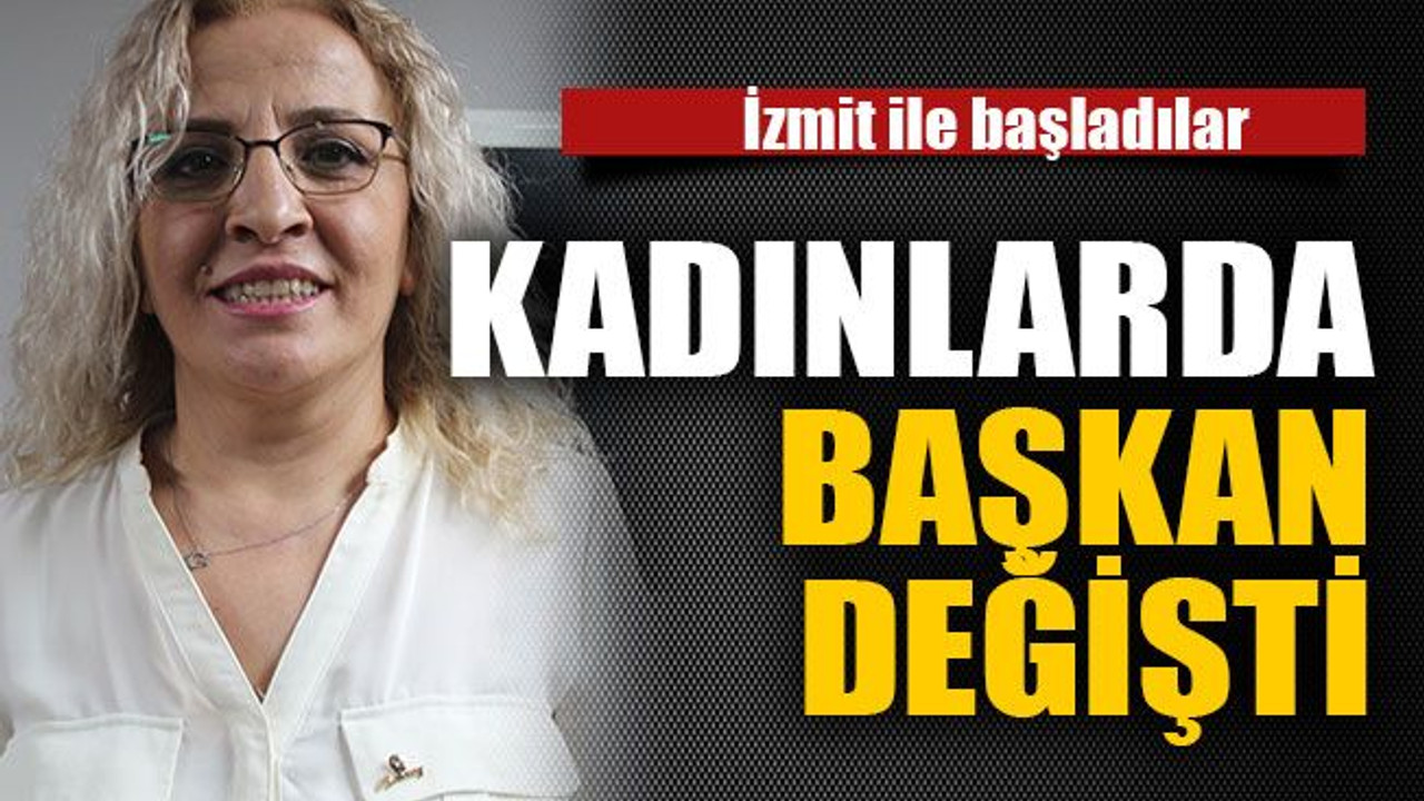 Kadınlarda başkan değişti