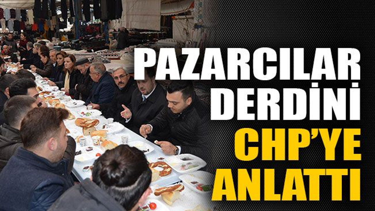 Pazarcılar derdini CHP’ye anlattı