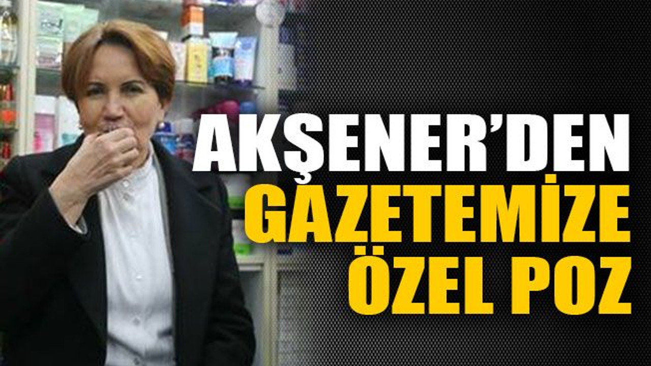 Akşener’den gazetemize özel poz